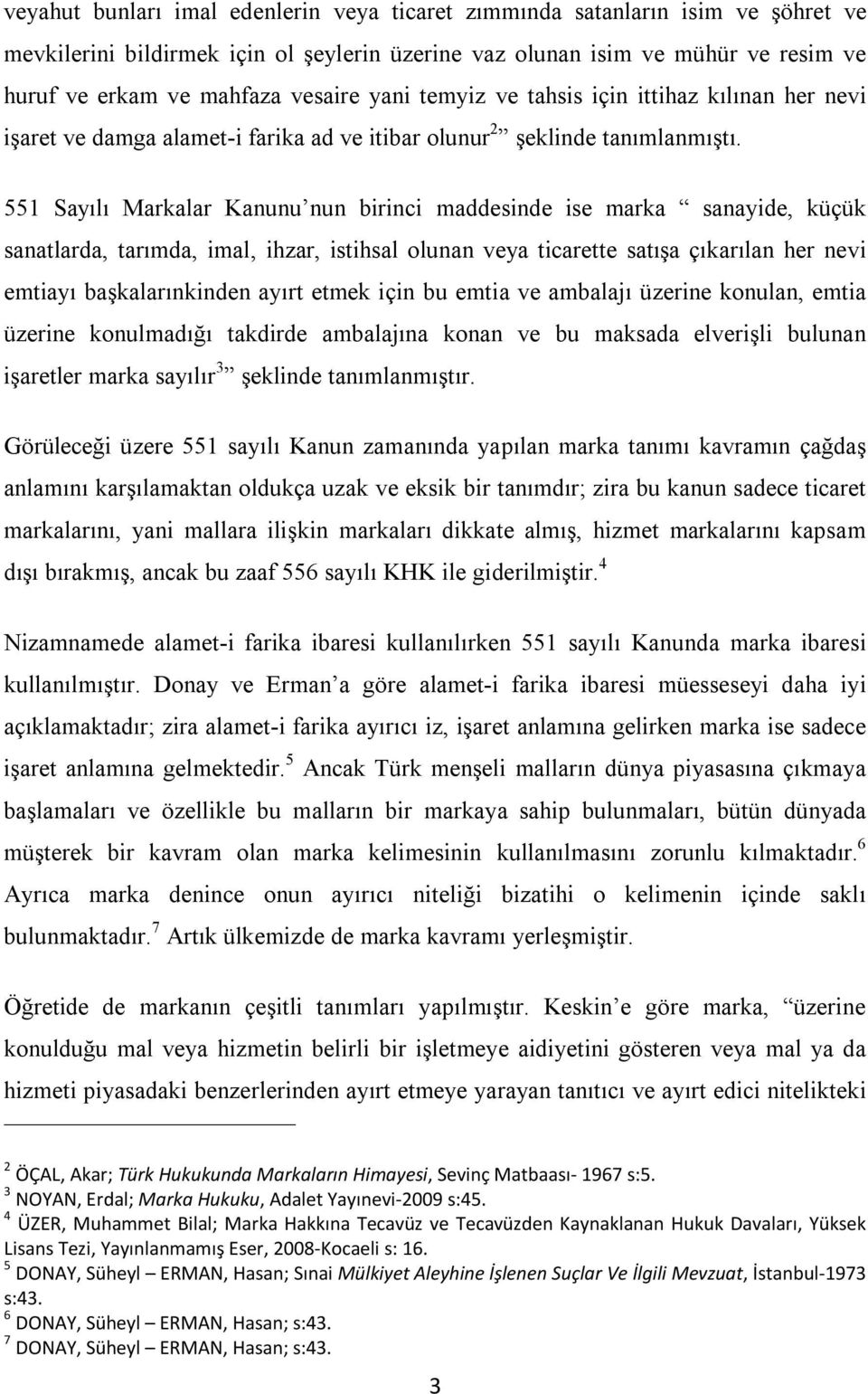 551 Sayılı Markalar Kanunu nun birinci maddesinde ise marka sanayide, küçük sanatlarda, tarımda, imal, ihzar, istihsal olunan veya ticarette satışa çıkarılan her nevi emtiayı başkalarınkinden ayırt