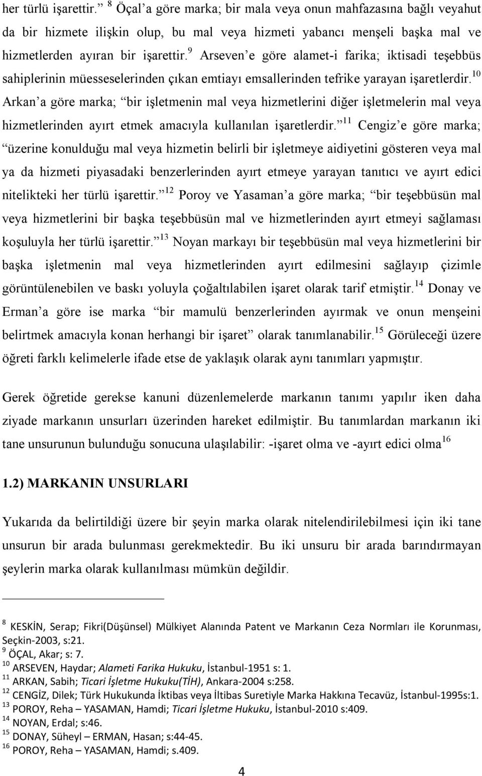 10 Arkan a göre marka; bir işletmenin mal veya hizmetlerini diğer işletmelerin mal veya hizmetlerinden ayırt etmek amacıyla kullanılan işaretlerdir.