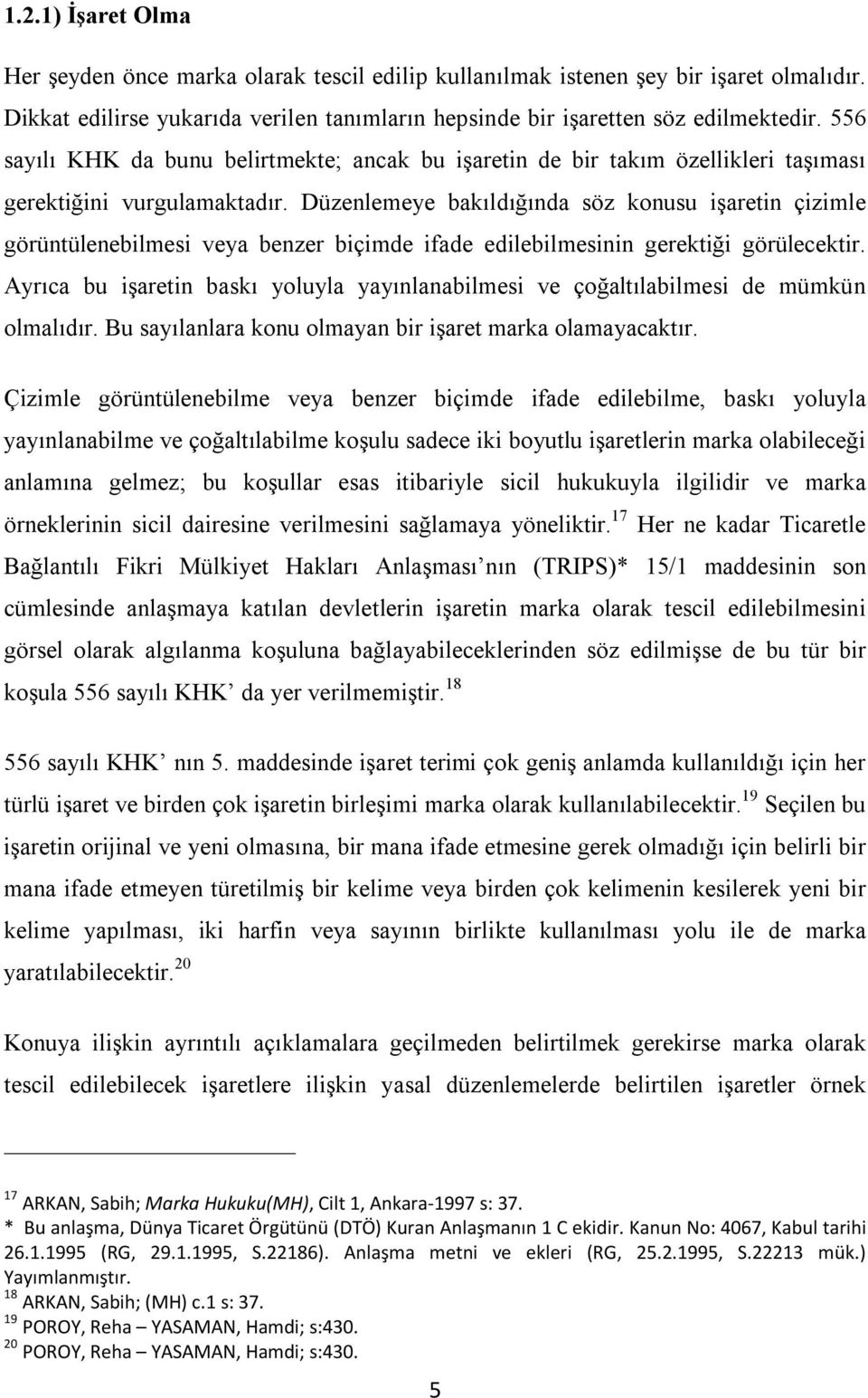 Düzenlemeye bakıldığında söz konusu işaretin çizimle görüntülenebilmesi veya benzer biçimde ifade edilebilmesinin gerektiği görülecektir.