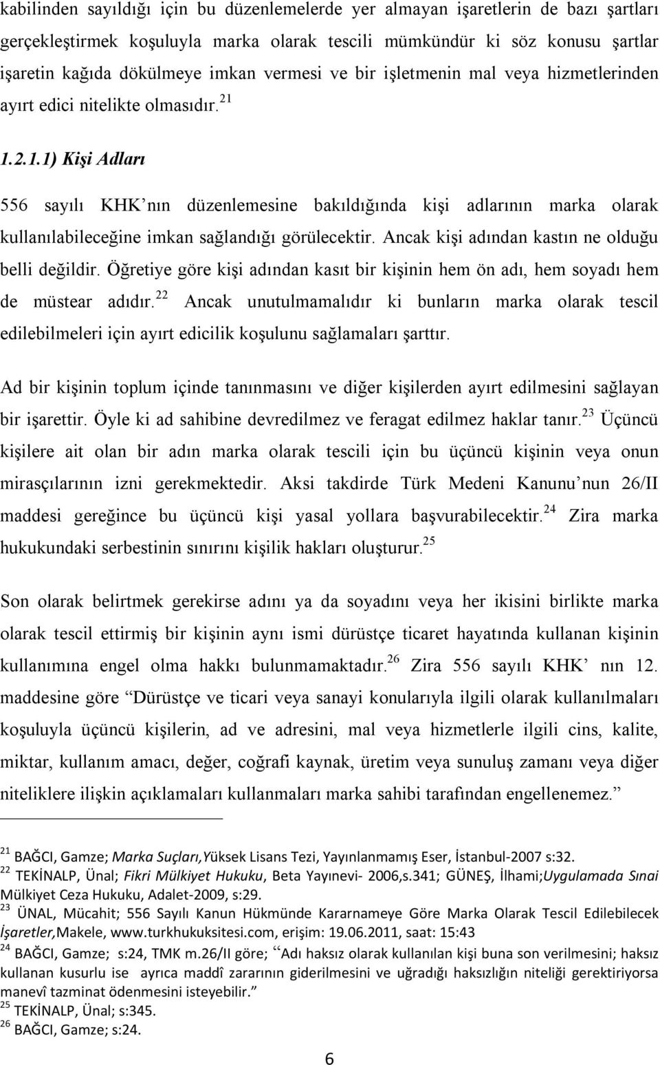 1.2.1.1) Kişi Adları 556 sayılı KHK nın düzenlemesine bakıldığında kişi adlarının marka olarak kullanılabileceğine imkan sağlandığı görülecektir. Ancak kişi adından kastın ne olduğu belli değildir.