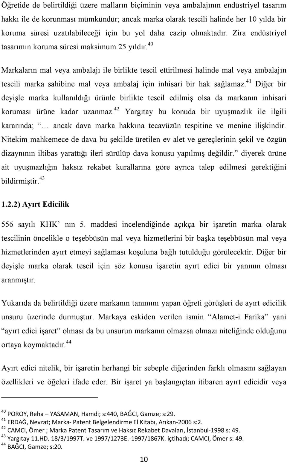 40 Markaların mal veya ambalajı ile birlikte tescil ettirilmesi halinde mal veya ambalajın tescili marka sahibine mal veya ambalaj için inhisari bir hak sağlamaz.