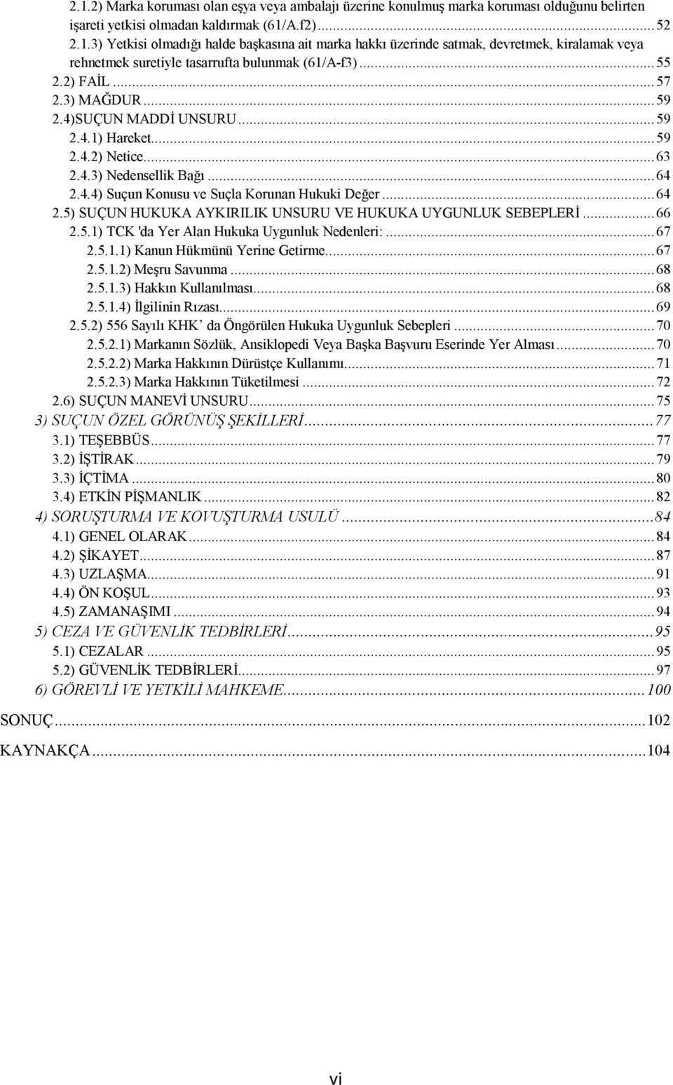 ..66 2.5.1) TCK 'da Yer Alan Hukuka Uygunluk Nedenleri:...67 2.5.1.1) Kanun Hükmünü Yerine Getirme...67 2.5.1.2) Meşru Savunma...68 2.5.1.3) Hakkın Kullanılması...68 2.5.1.4) İlgilinin Rızası...69 2.