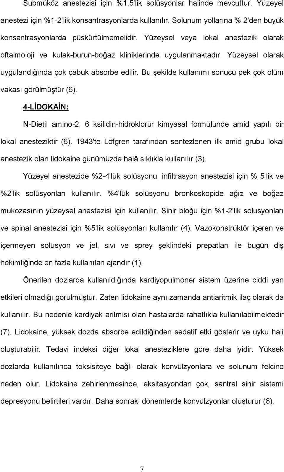 Bu şekilde kullanımı sonucu pek çok ölüm vakası görülmüştür (6). 4-LİDOKAİN: N-Dietil amino-2, 6 ksilidin-hidroklorür kimyasal formülünde amid yapılı bir lokal anesteziktir (6).