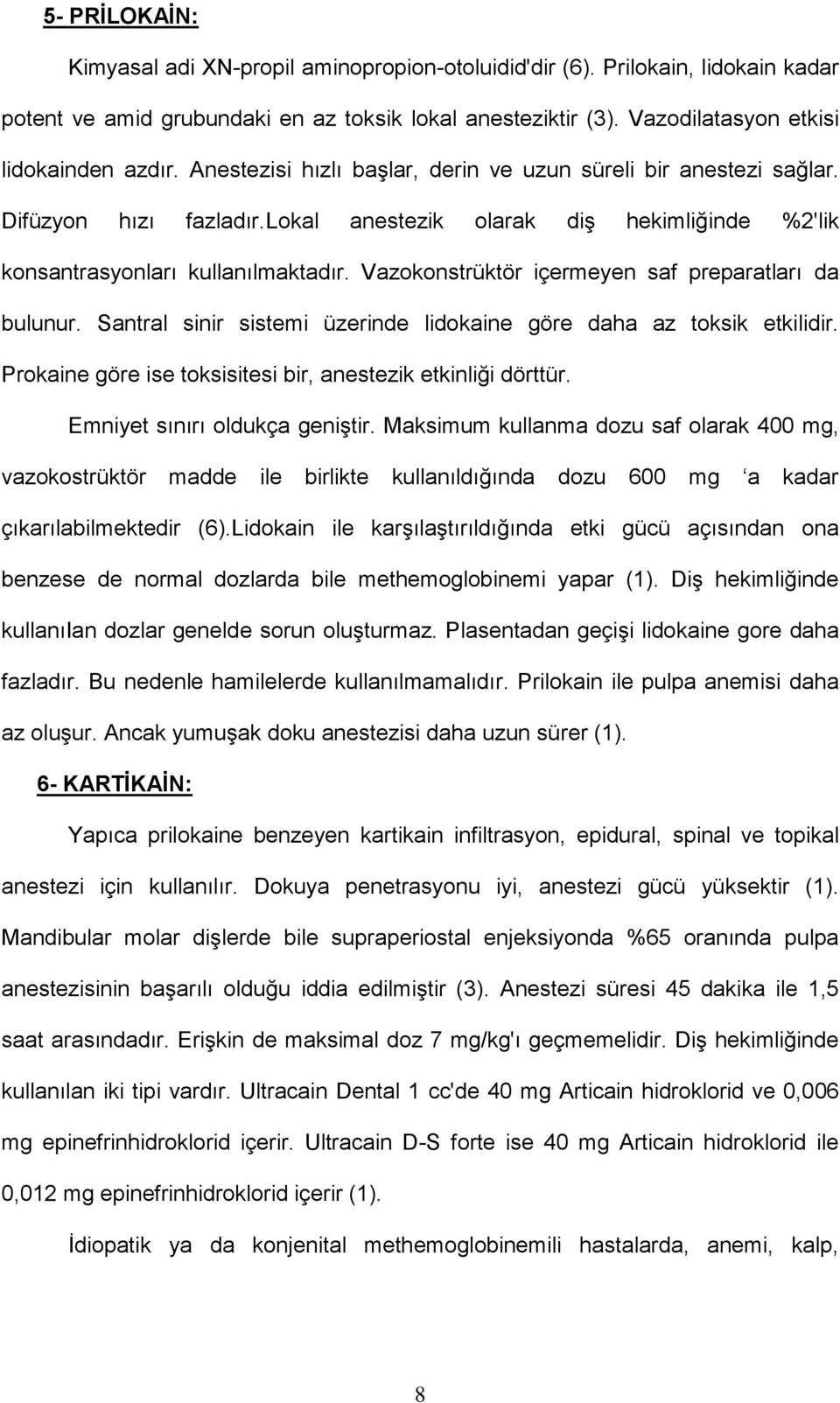 Vazokonstrüktör içermeyen saf preparatları da bulunur. Santral sinir sistemi üzerinde lidokaine göre daha az toksik etkilidir. Prokaine göre ise toksisitesi bir, anestezik etkinliği dörttür.