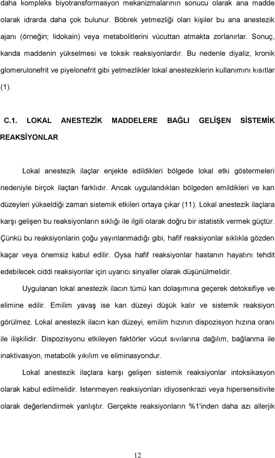 Bu nedenle diyaliz, kronik glomerulonefrit ve piyelonefrit gibi yetmezlikler lokal anesteziklerin kullanımını kısıtlar (1)