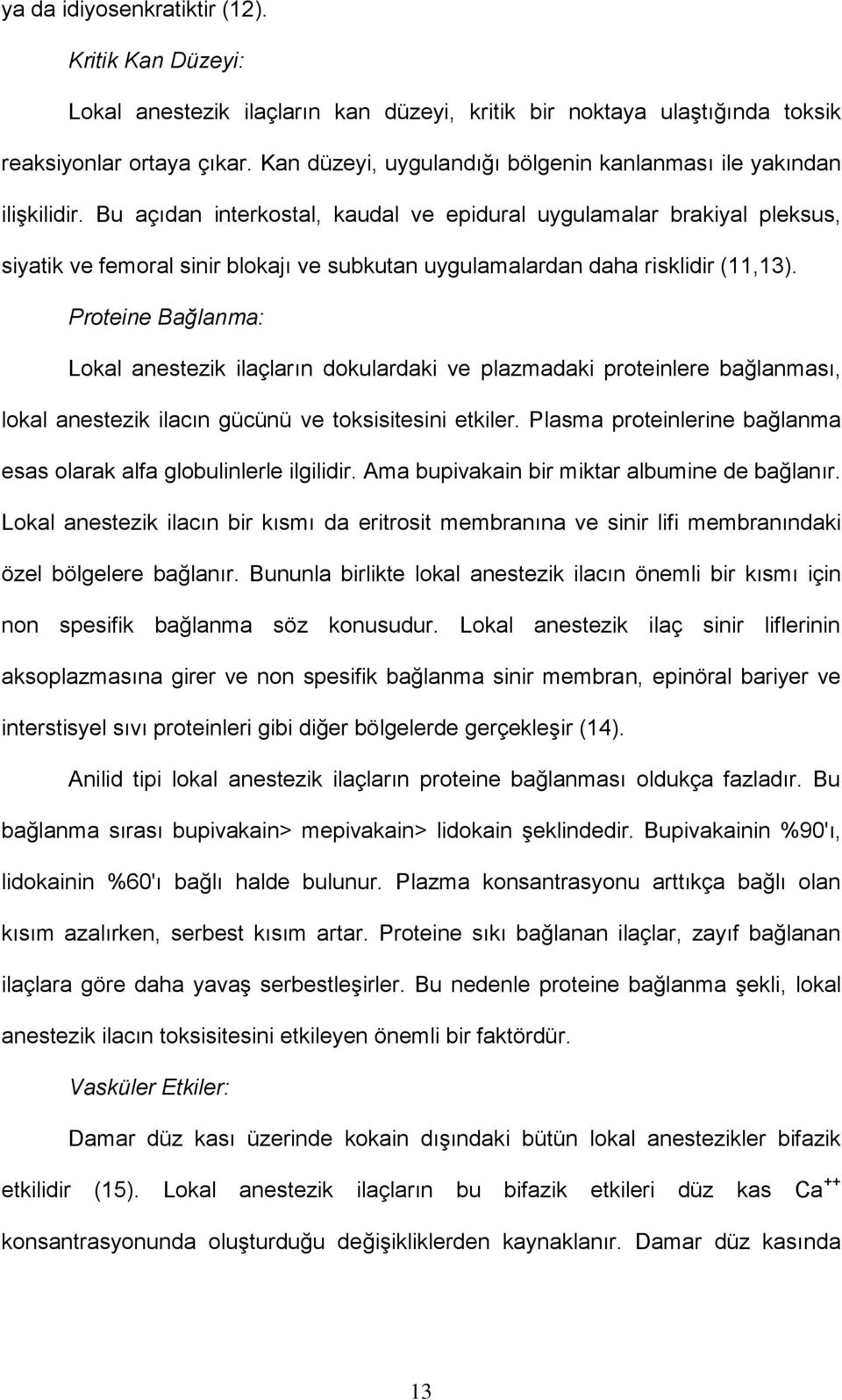 Bu açıdan interkostal, kaudal ve epidural uygulamalar brakiyal pleksus, siyatik ve femoral sinir blokajı ve subkutan uygulamalardan daha risklidir (11,13).