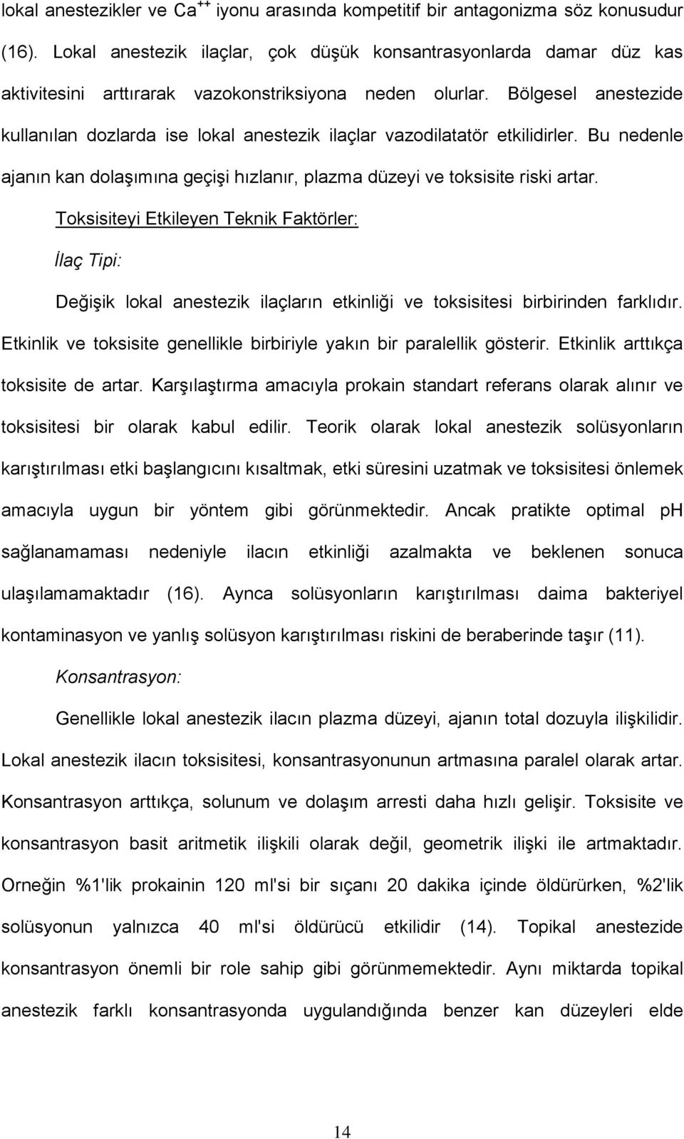 Bölgesel anestezide kullanılan dozlarda ise lokal anestezik ilaçlar vazodilatatör etkilidirler. Bu nedenle ajanın kan dolaşımına geçişi hızlanır, plazma düzeyi ve toksisite riski artar.