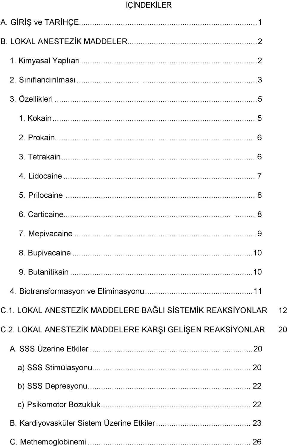 Biotransformasyon ve Eliminasyonu... 11 C.1. LOKAL ANESTEZİK MADDELERE BAĞLI SİSTEMİK REAKSİYONLAR 12 C.2. LOKAL ANESTEZİK MADDELERE KARŞI GELİŞEN REAKSİYONLAR 20 A.