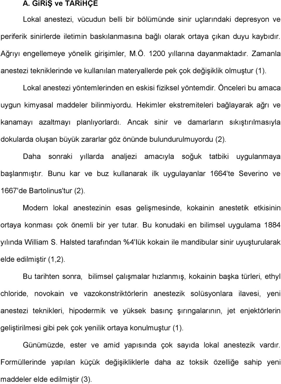 Lokal anestezi yöntemlerinden en eskisi fiziksel yöntemdir. Önceleri bu amaca uygun kimyasal maddeler bilinmiyordu. Hekimler ekstremiteleri bağlayarak ağrı ve kanamayı azaltmayı planlıyorlardı.