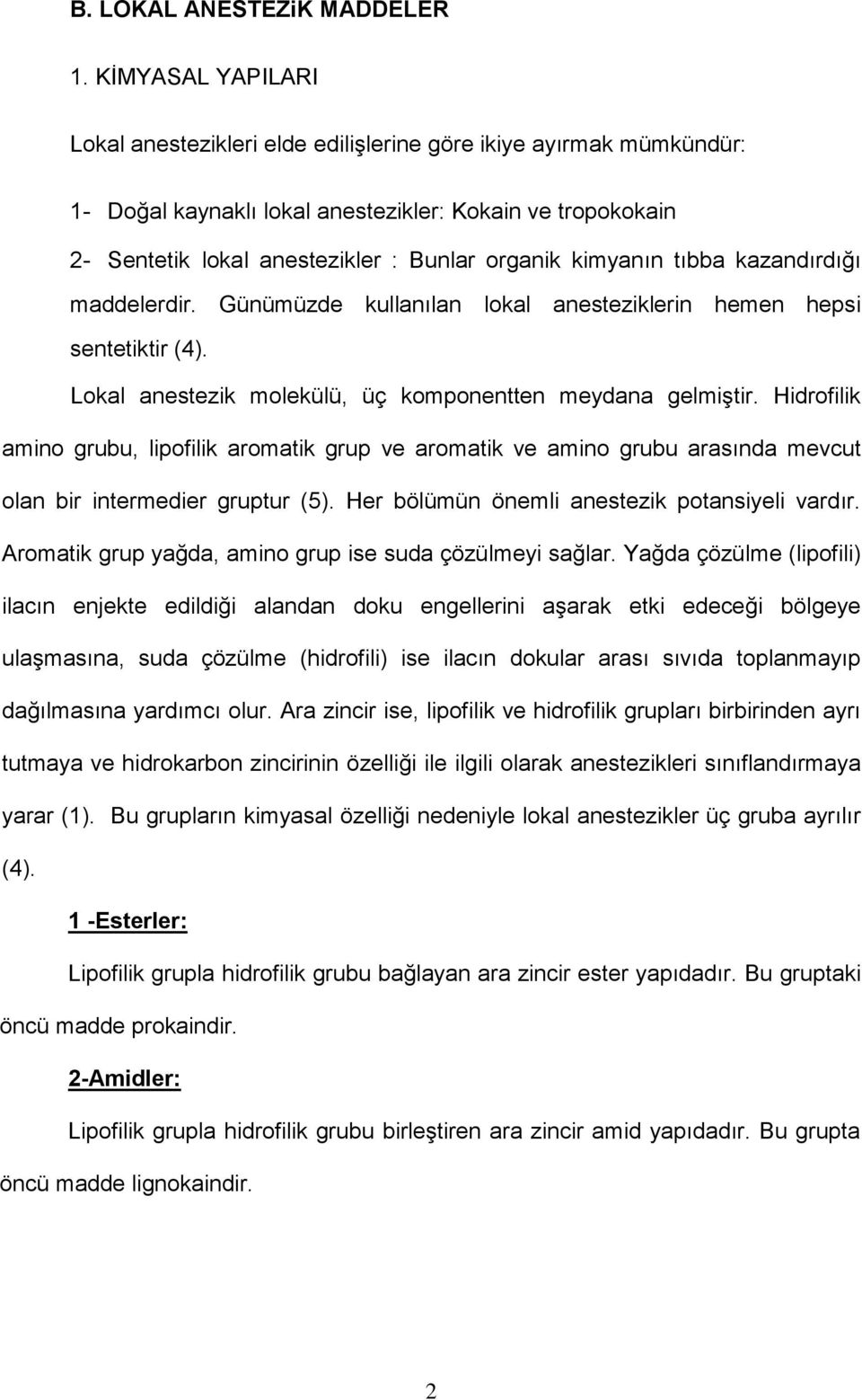 kimyanın tıbba kazandırdığı maddelerdir. Günümüzde kullanılan lokal anesteziklerin hemen hepsi sentetiktir (4). Lokal anestezik molekülü, üç komponentten meydana gelmiştir.