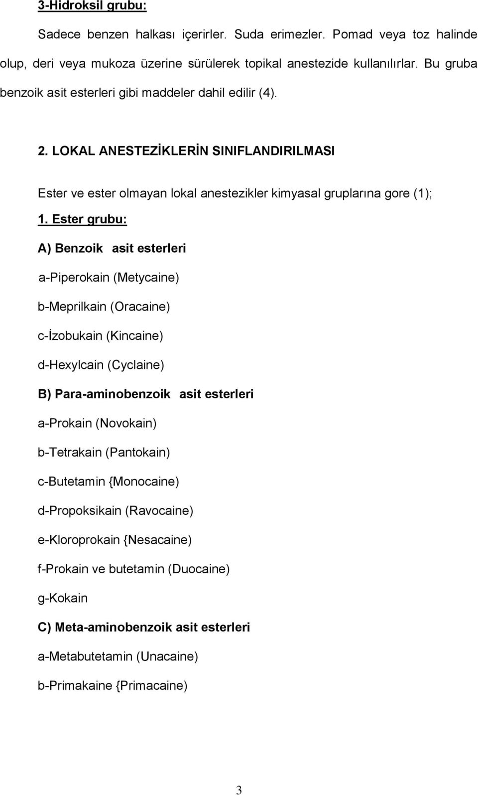 Ester grubu: A) Benzoik asit esterleri a-piperokain (Metycaine) b-meprilkain (Oracaine) c-izobukain (Kincaine) d-hexylcain (Cyclaine) B) Para-aminobenzoik asit esterleri a-prokain (Novokain)