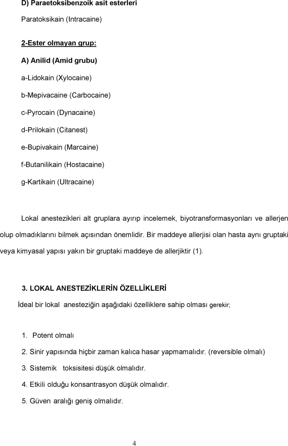 açısından önemlidir. Bir maddeye allerjisi olan hasta aynı gruptaki veya kimyasal yapısı yakın bir gruptaki maddeye de allerjiktir (1). 3.