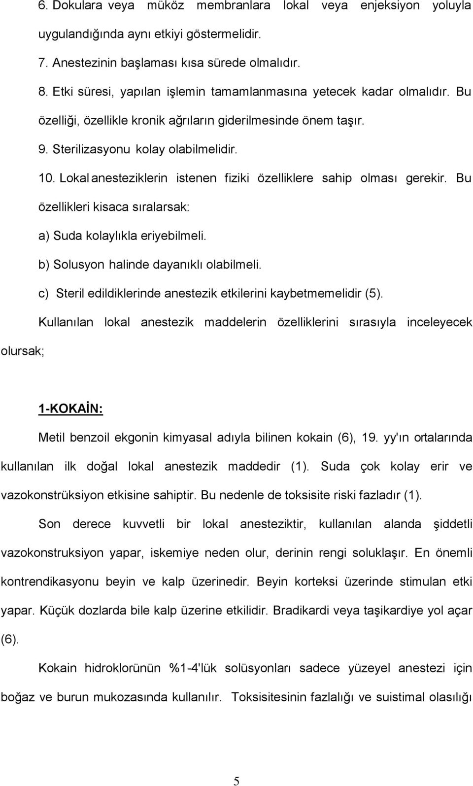 Lokal anesteziklerin istenen fiziki özelliklere sahip olması gerekir. Bu özellikleri kisaca sıralarsak: a) Suda kolaylıkla eriyebilmeli. b) Solusyon halinde dayanıklı olabilmeli.