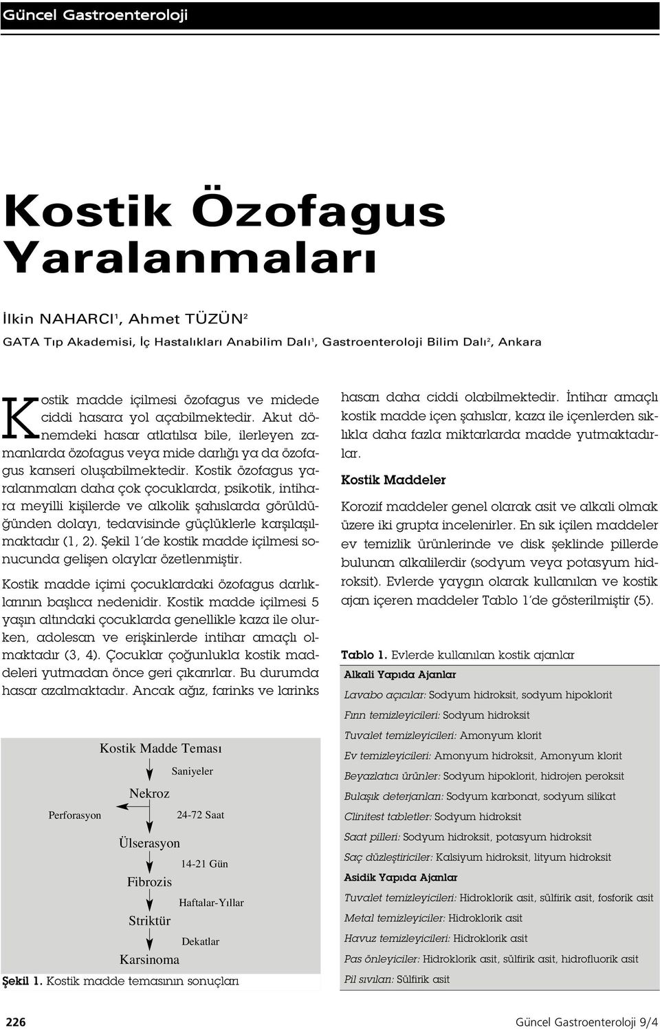 Kostik özofagus yaralanmaları daha çok çocuklarda, psikotik, intihara meyilli ki ilerde ve alkolik ahıslarda görüldü- ünden dolayı, tedavisinde güçlüklerle kar ıla ılmaktadır (, 2).