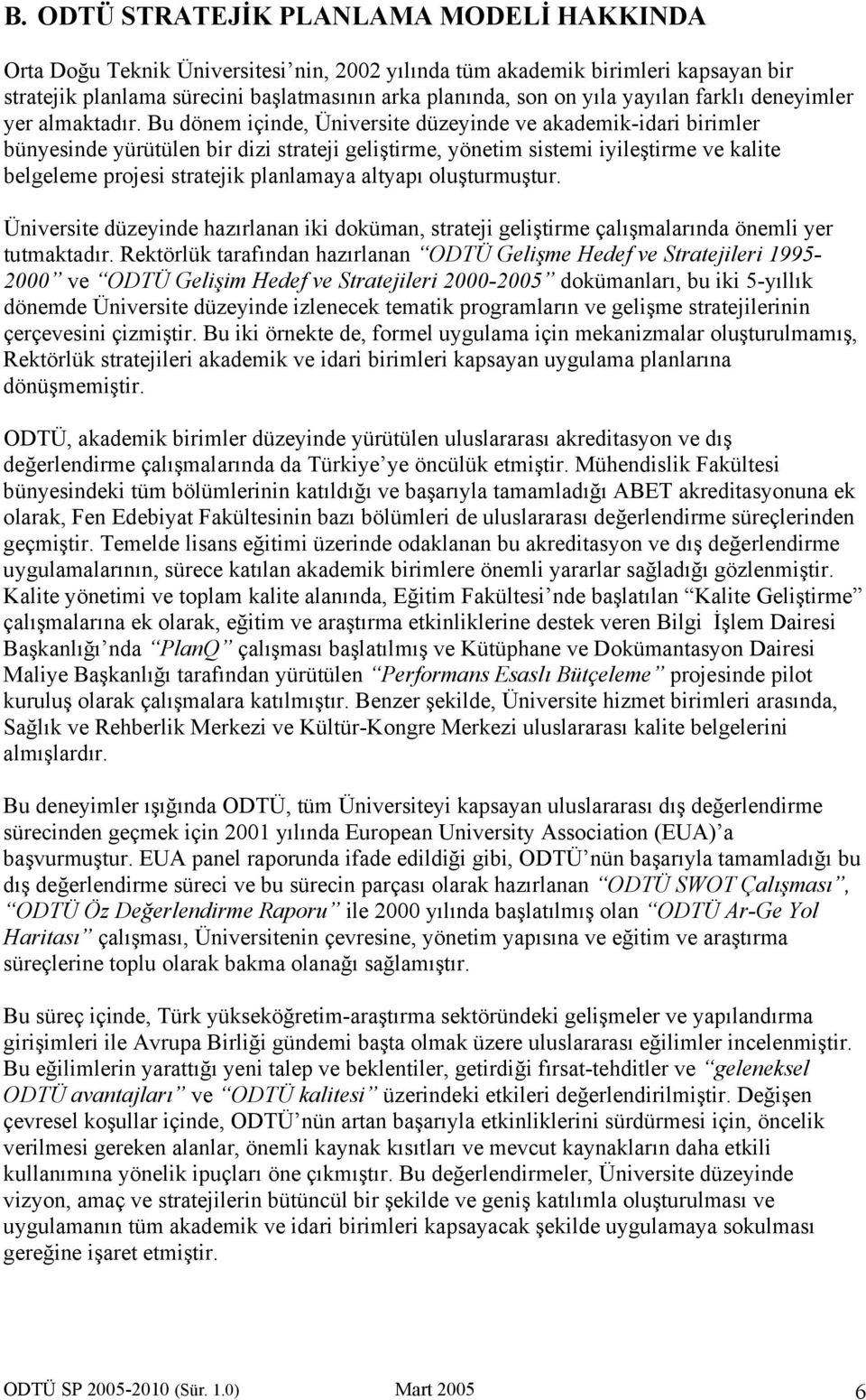 Bu dönem içinde, Üniversite düzeyinde ve akademik-idari birimler bünyesinde yürütülen bir dizi strateji geliştirme, yönetim sistemi iyileştirme ve kalite belgeleme projesi stratejik planlamaya