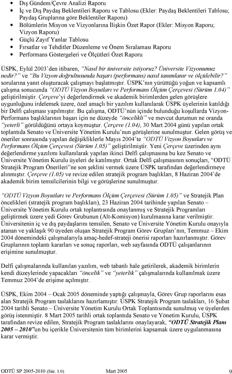 Eylül 2003 den itibaren, Nasıl bir üniversite istiyoruz? Üniversite Vizyonumuz nedir? ve Bu Vizyon doğrultusunda başarı (performans) nasıl tanımlanır ve ölçülebilir?