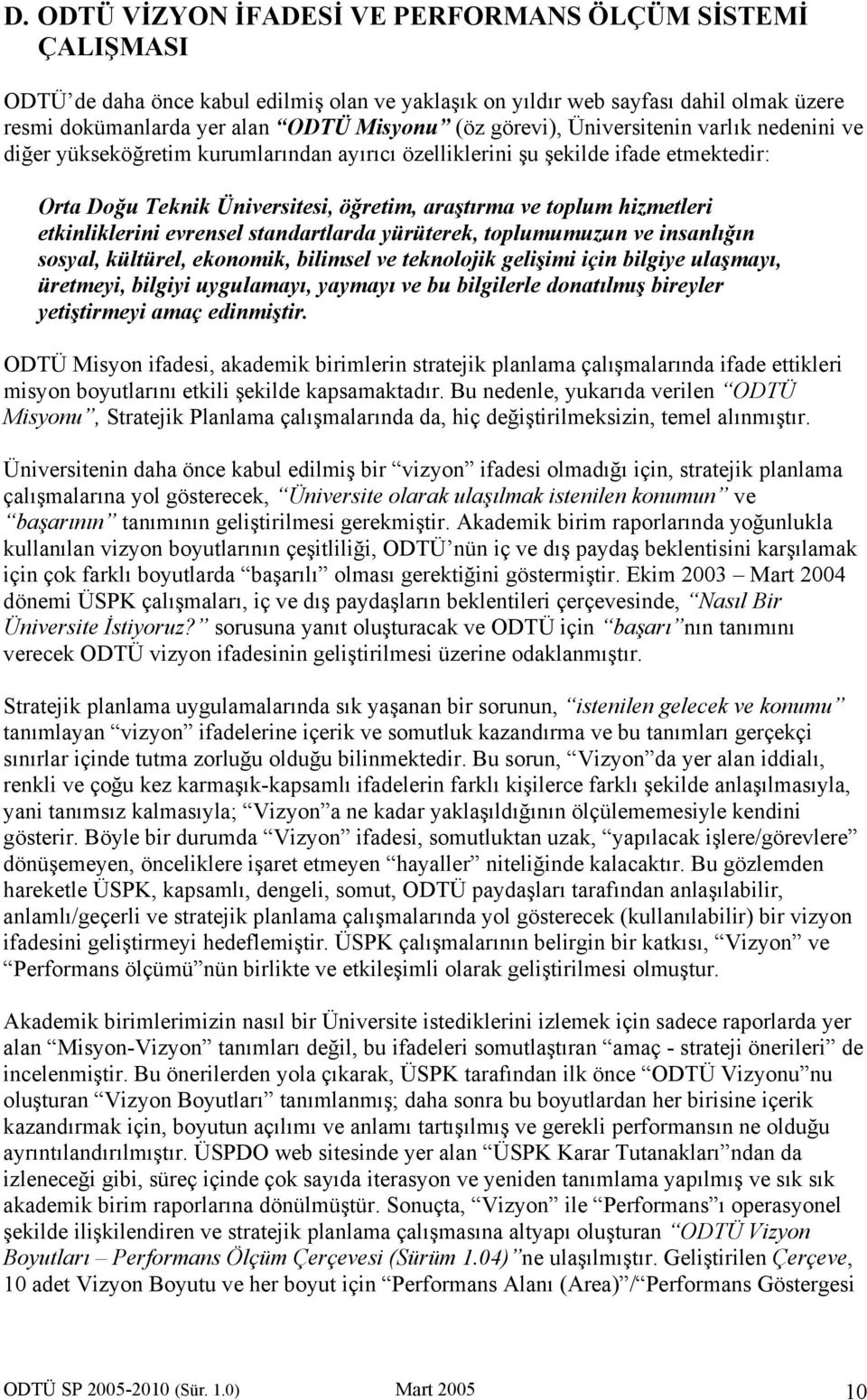 etkinliklerini evrensel standartlarda yürüterek, toplumumuzun ve insanlığın sosyal, kültürel, ekonomik, bilimsel ve teknolojik gelişimi için bilgiye ulaşmayı, üretmeyi, bilgiyi uygulamayı, yaymayı ve