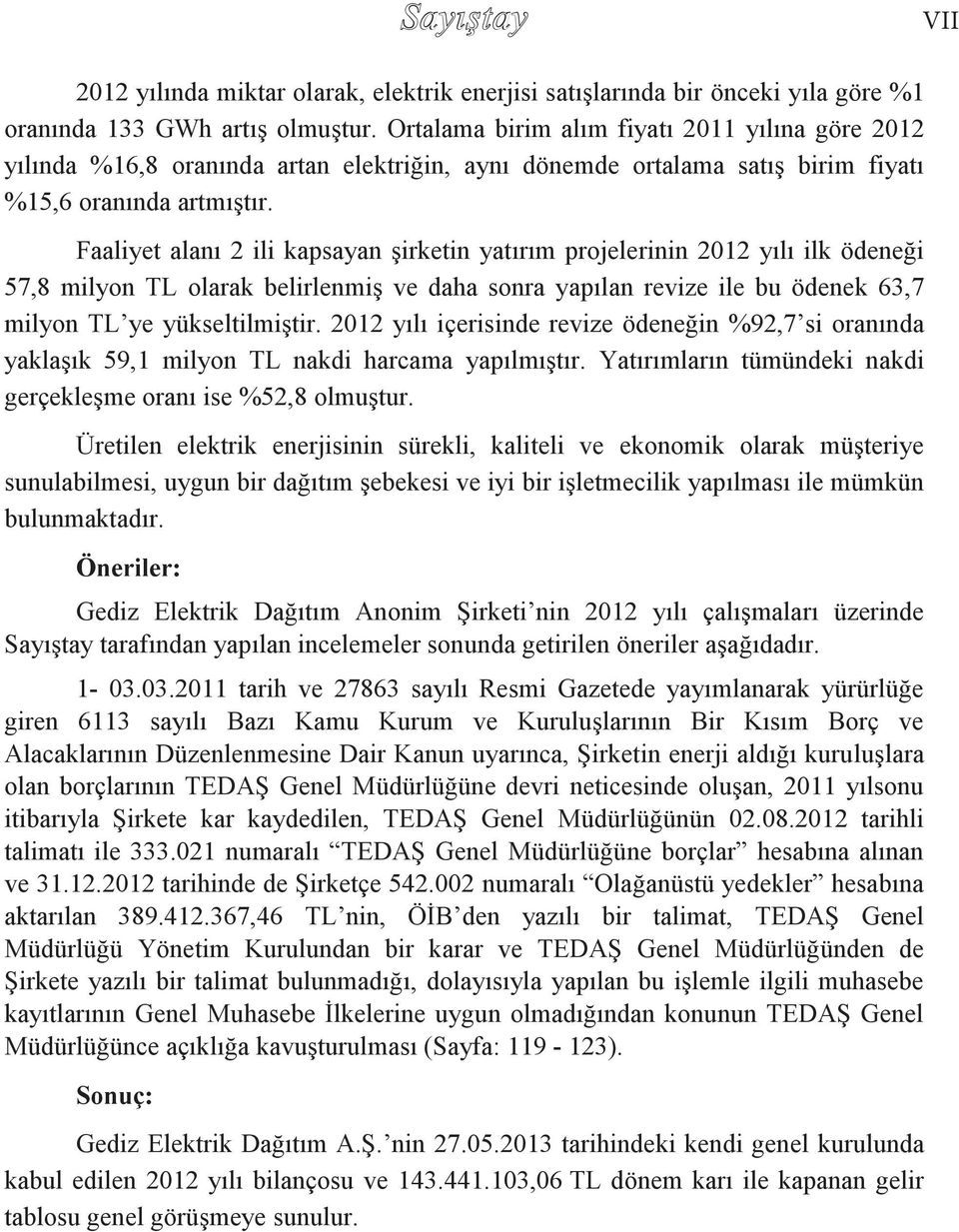 Faaliyet alanı 2 ili kapsayan şirketin yatırım projelerinin 2012 yılı ilk ödeneği 57,8 milyon TL olarak belirlenmiş ve daha sonra yapılan revize ile bu ödenek 63,7 milyon TL ye yükseltilmiştir.