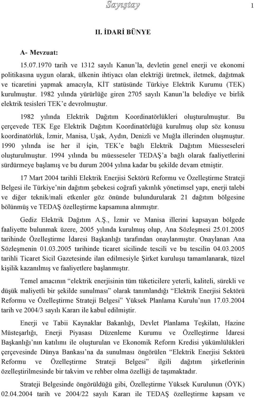 statüsünde Türkiye Elektrik Kurumu (TEK) kurulmuştur. 1982 yılında yürürlüğe giren 2705 sayılı Kanun la belediye ve birlik elektrik tesisleri TEK e devrolmuştur.