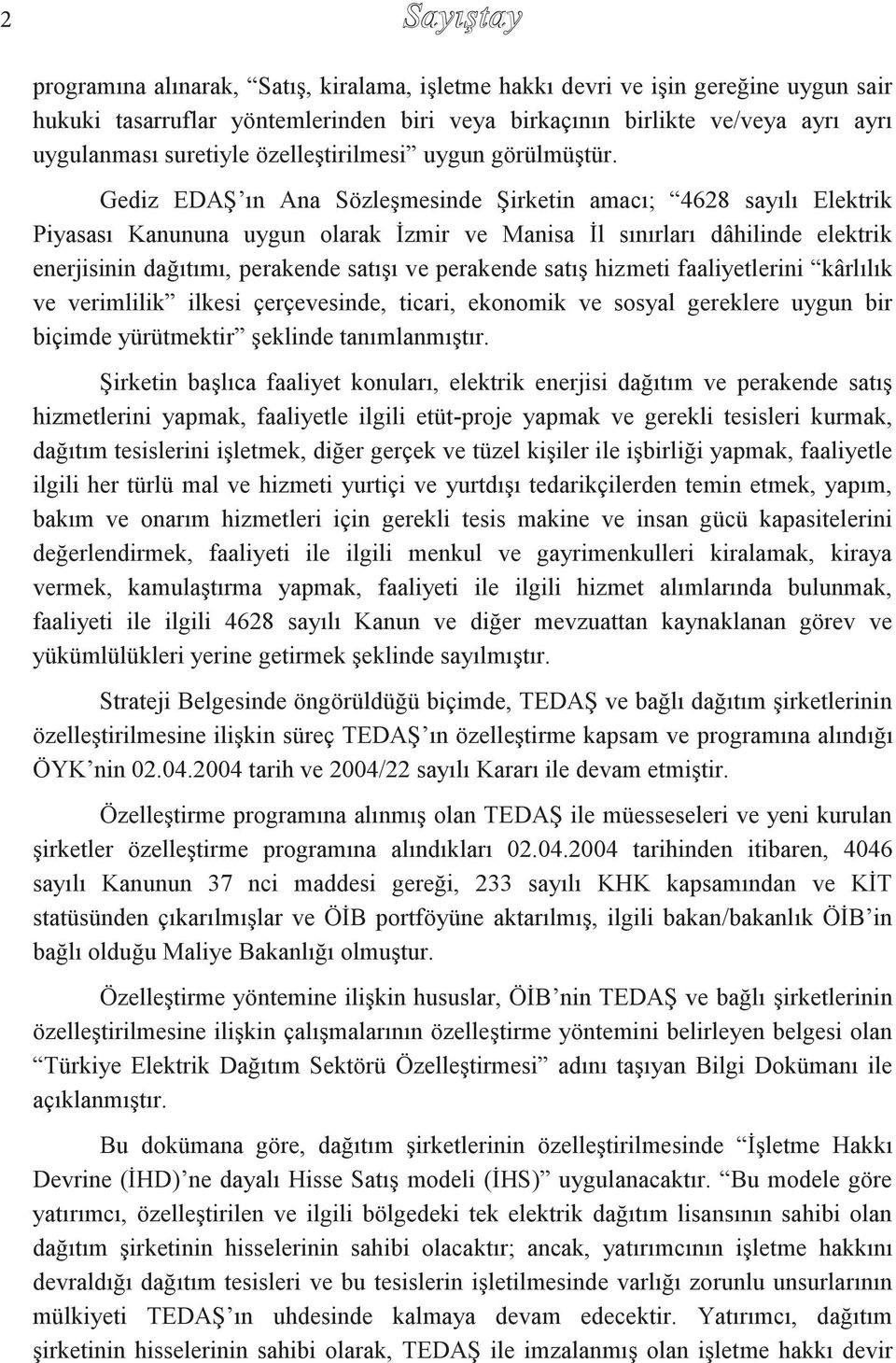 Gediz EDAŞ ın Ana Sözleşmesinde Şirketin amacı; 4628 sayılı Elektrik Piyasası Kanununa uygun olarak İzmir ve Manisa İl sınırları dâhilinde elektrik enerjisinin dağıtımı, perakende satışı ve perakende