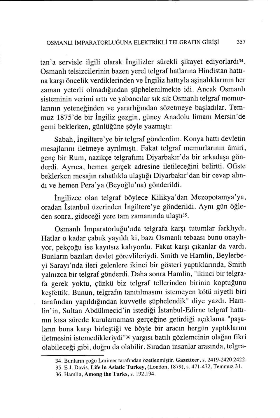 Ancak Osmanlı sisteminin verimi arttı ve yabancılar sık sık Osmanlı telgraf memurlarının yeteneğinden ve yararlığından sözetmeye başladılar.