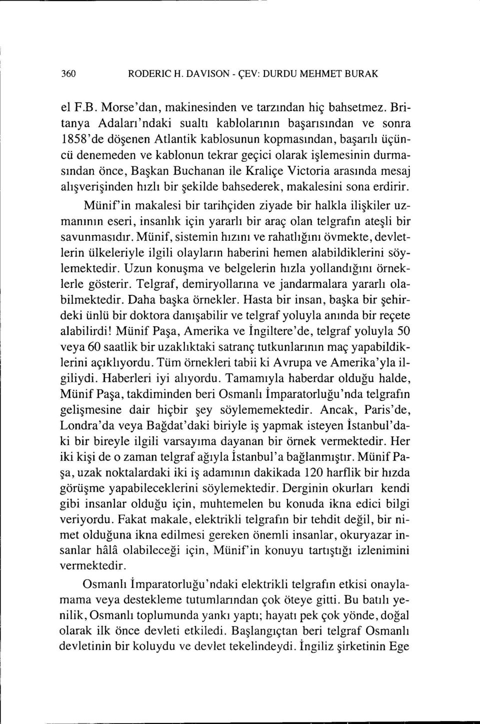 önce, Başkan Buchanan ile Kraliçe Victoria arasında mesaj alışverişinden hızlı bir şekilde bahsederek, makalesini sona erdirir.