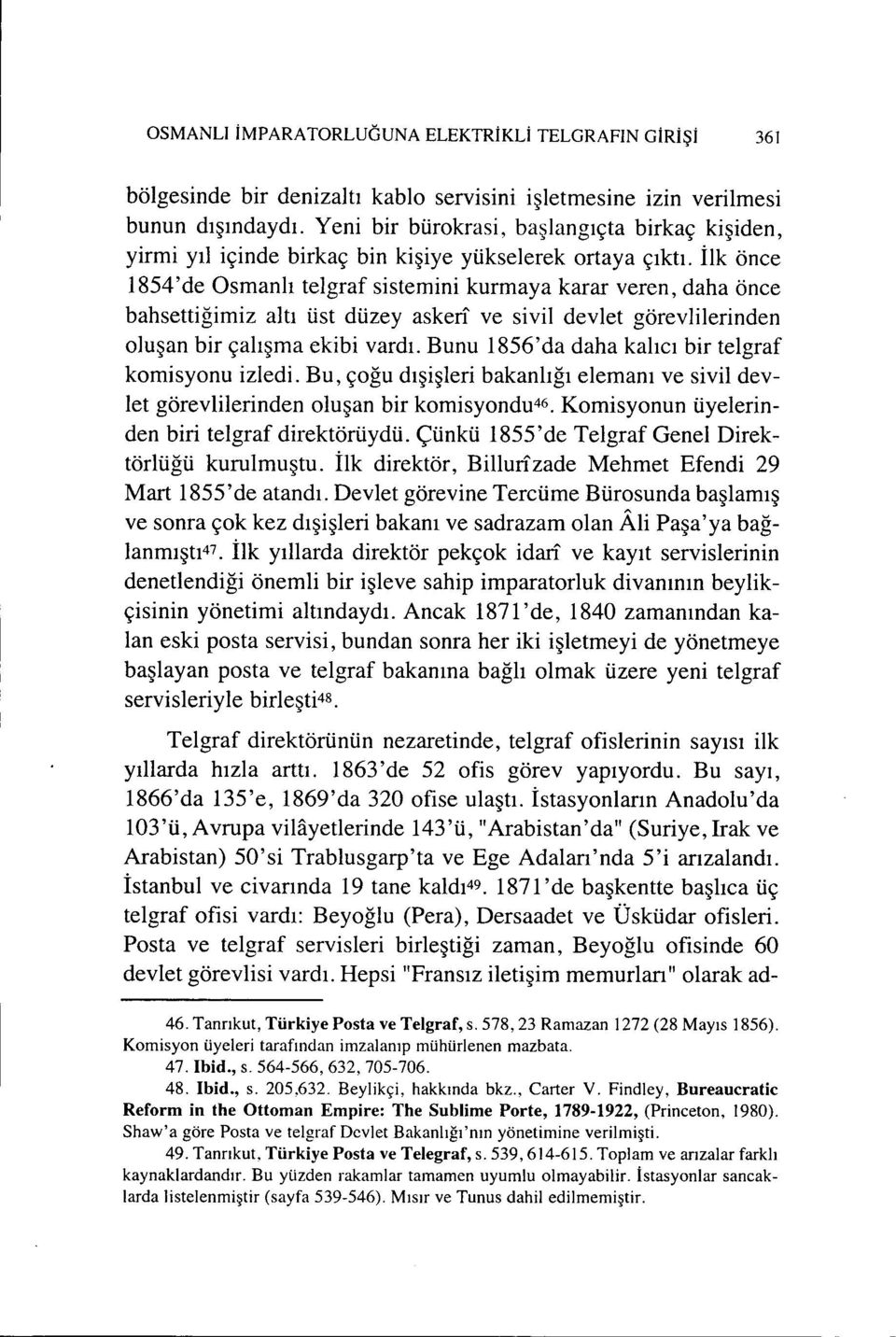 ilk önce 1854'de Osmanlı telgraf sistemini kurmaya karar veren, daha önce bahsettiğimiz altı üst düzey asken ve sivil devlet görevlilerinden oluşan bir çalışma ekibi vardı.