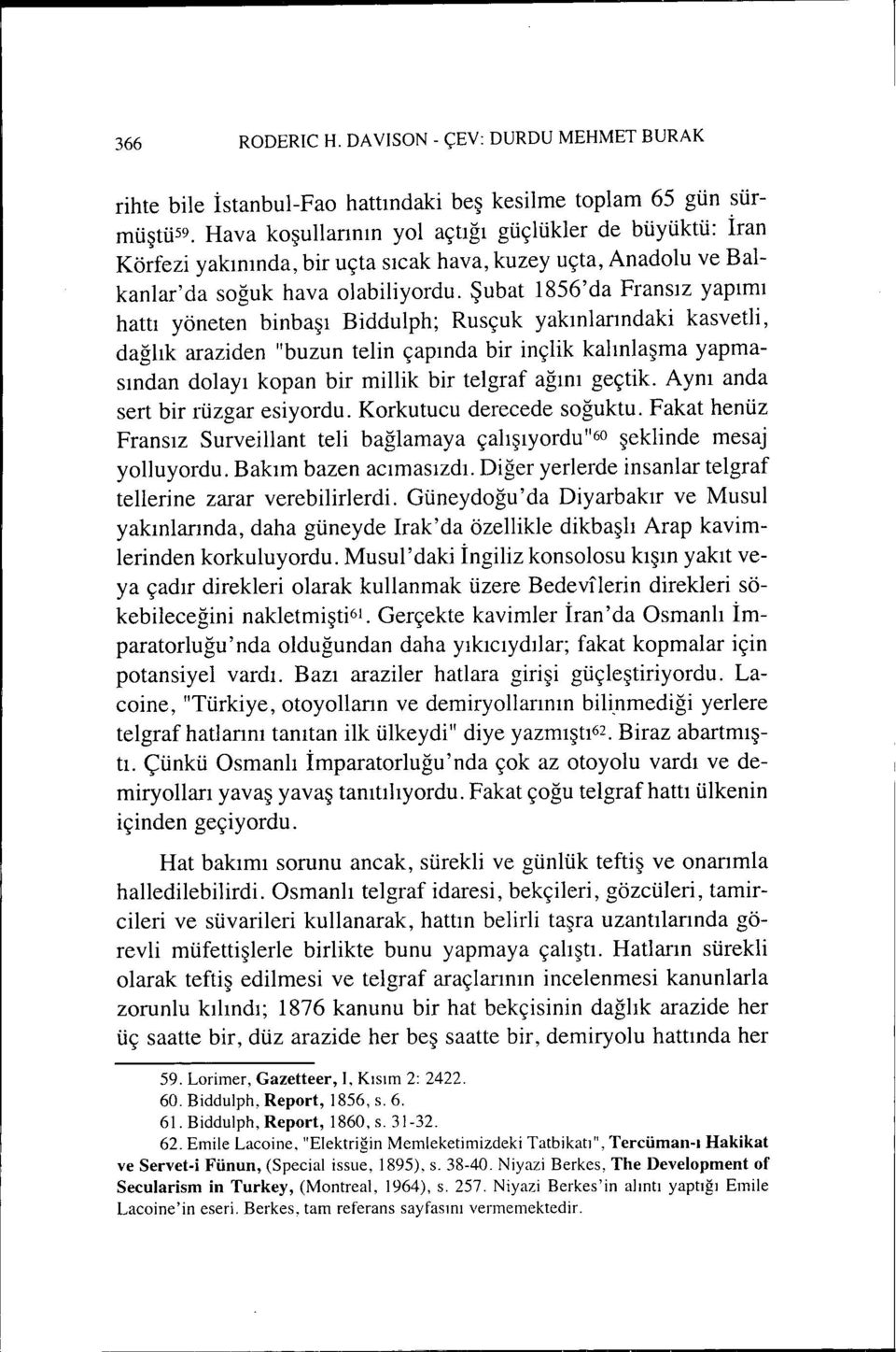 Şubat l856'da Fransız yapımı hattı yöneten binbaşı Biddulph; Rusçuk yakınlarındaki kasvetli, dağlık araziden "buzun telin çapında bir inçlik kalınlaşma yapmasından dolayı kopan bir millik bir telgraf