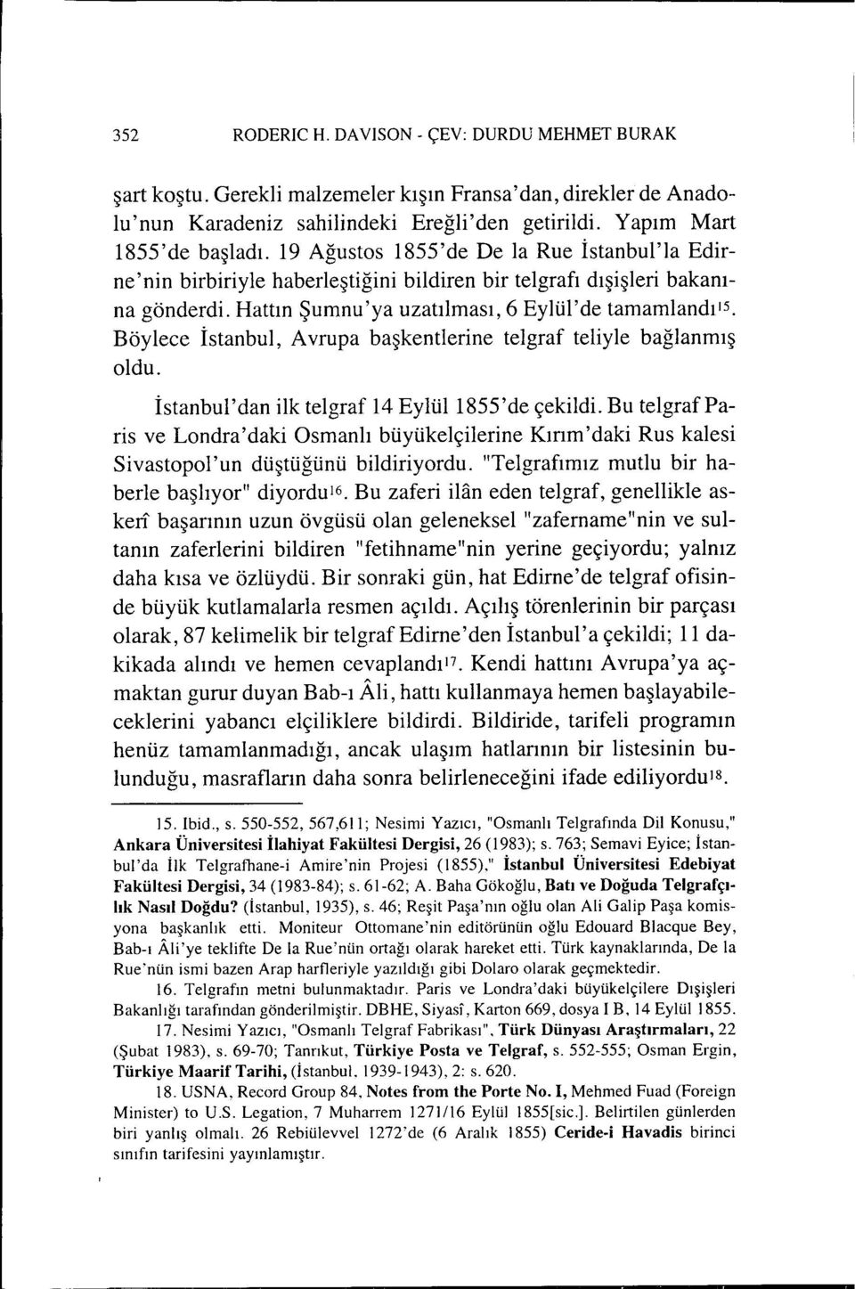 Böylece İstanbul, Avrupa başkentlerine telgraf teliyle bağlanmış oldu. İstanbul'dan ilk telgraf 14 Eylül 1855'de çekildi.