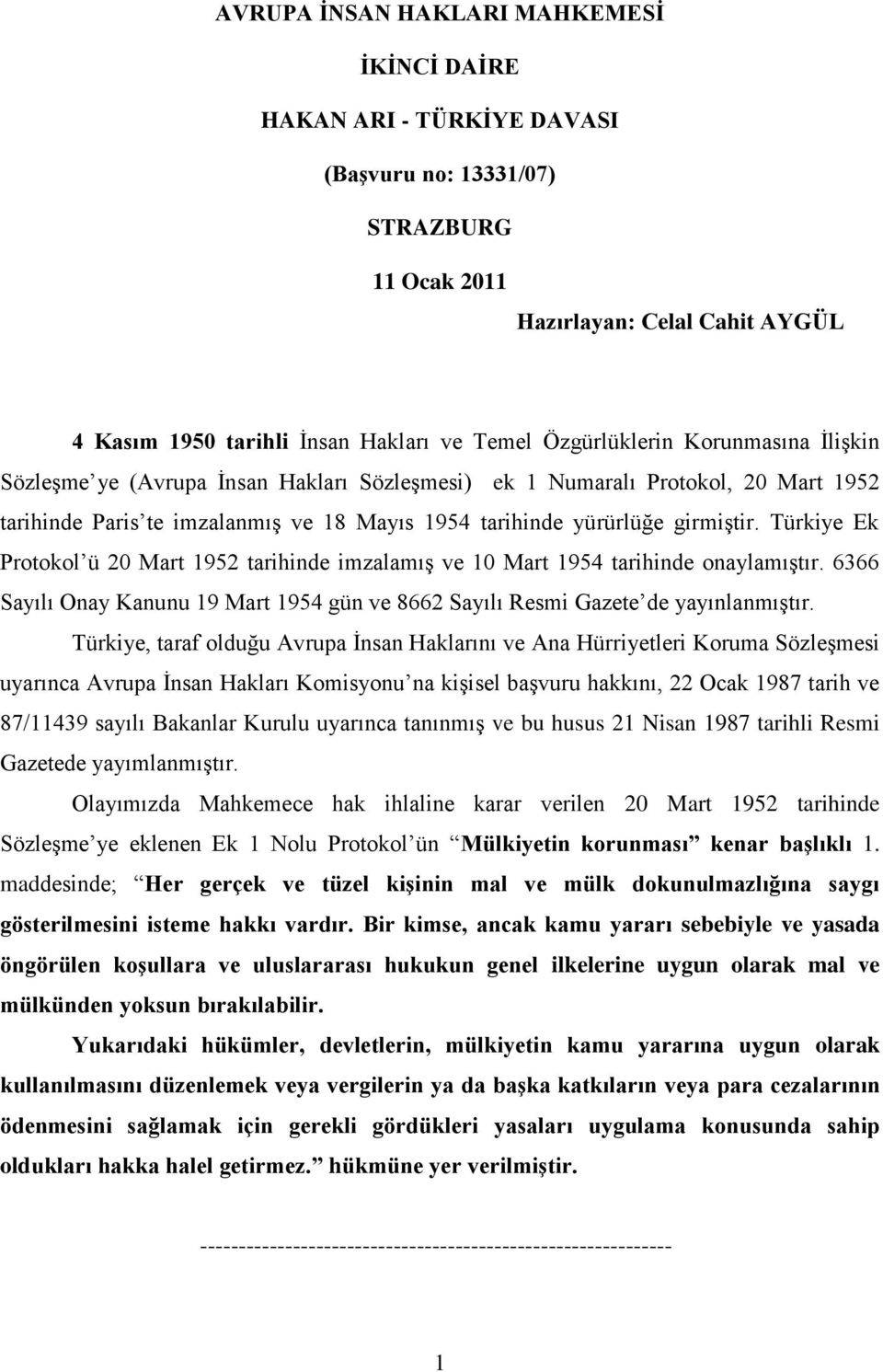 Türkiye Ek Protokol ü 20 Mart 1952 tarihinde imzalamış ve 10 Mart 1954 tarihinde onaylamıştır. 6366 Sayılı Onay Kanunu 19 Mart 1954 gün ve 8662 Sayılı Resmi Gazete de yayınlanmıştır.