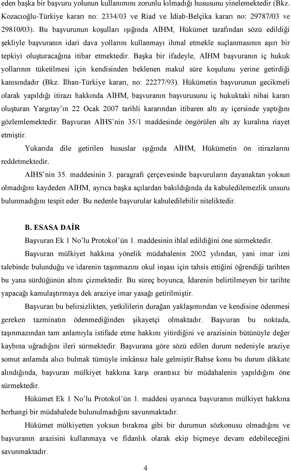 etmektedir. Başka bir ifadeyle, AİHM başvuranın iç hukuk yollarının tüketilmesi için kendisinden beklenen makul süre koşulunu yerine getirdiği kanısındadır (Bkz. İlhan-Türkiye kararı, no: 22277/93).