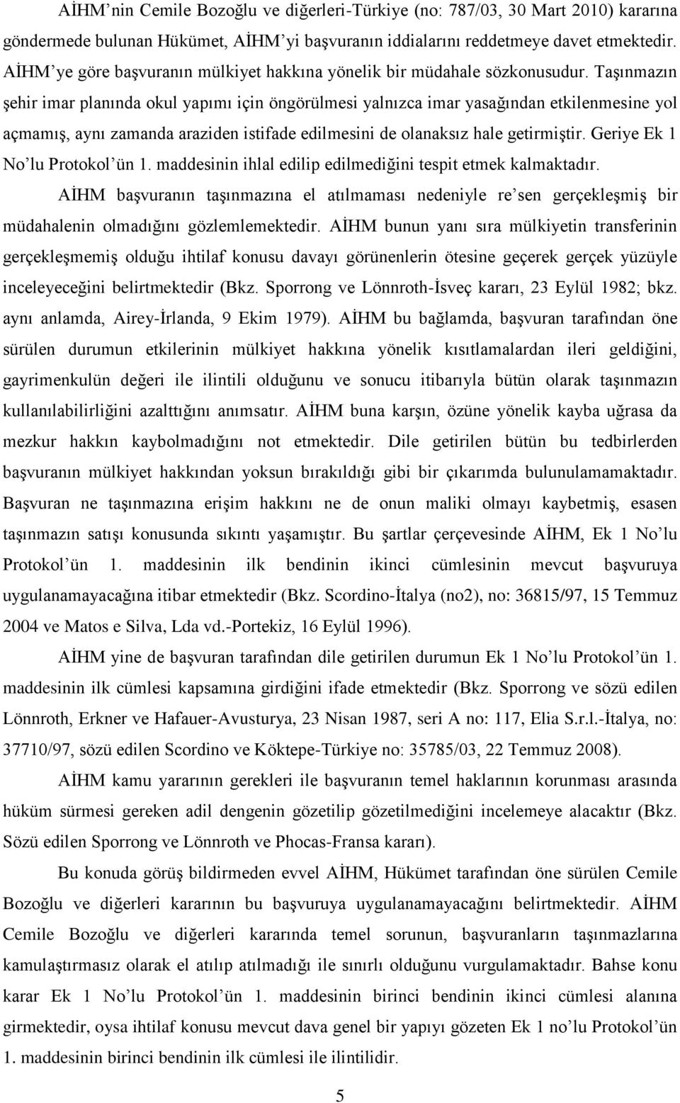 Taşınmazın şehir imar planında okul yapımı için öngörülmesi yalnızca imar yasağından etkilenmesine yol açmamış, aynı zamanda araziden istifade edilmesini de olanaksız hale getirmiştir.