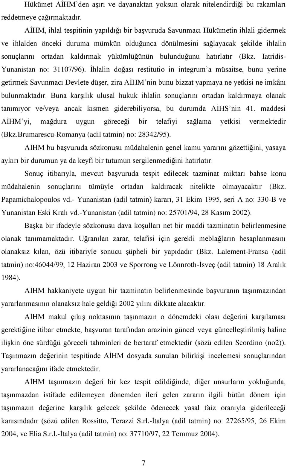 yükümlüğünün bulunduğunu hatırlatır (Bkz. Iatridis- Yunanistan no: 31107/96).