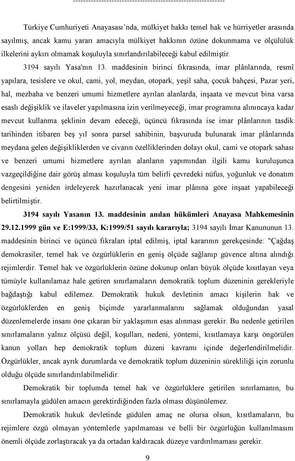 maddesinin birinci fıkrasında, imar plânlarında, resmî yapılara, tesislere ve okul, cami, yol, meydan, otopark, yeşil saha, çocuk bahçesi, Pazar yeri, hal, mezbaha ve benzeri umumi hizmetlere ayrılan