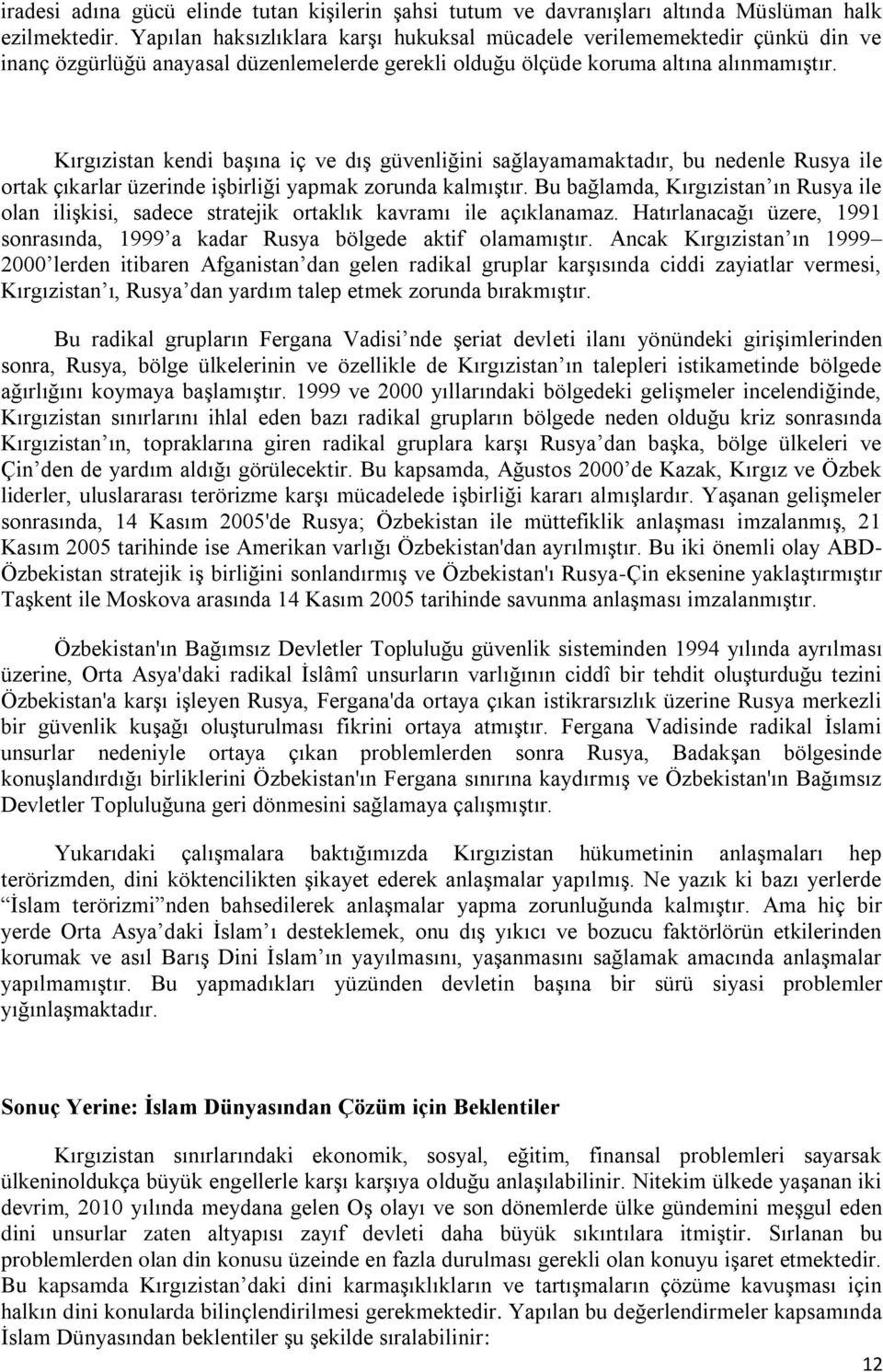 Kırgızistan kendi başına iç ve dış güvenliğini sağlayamamaktadır, bu nedenle Rusya ile ortak çıkarlar üzerinde işbirliği yapmak zorunda kalmıştır.