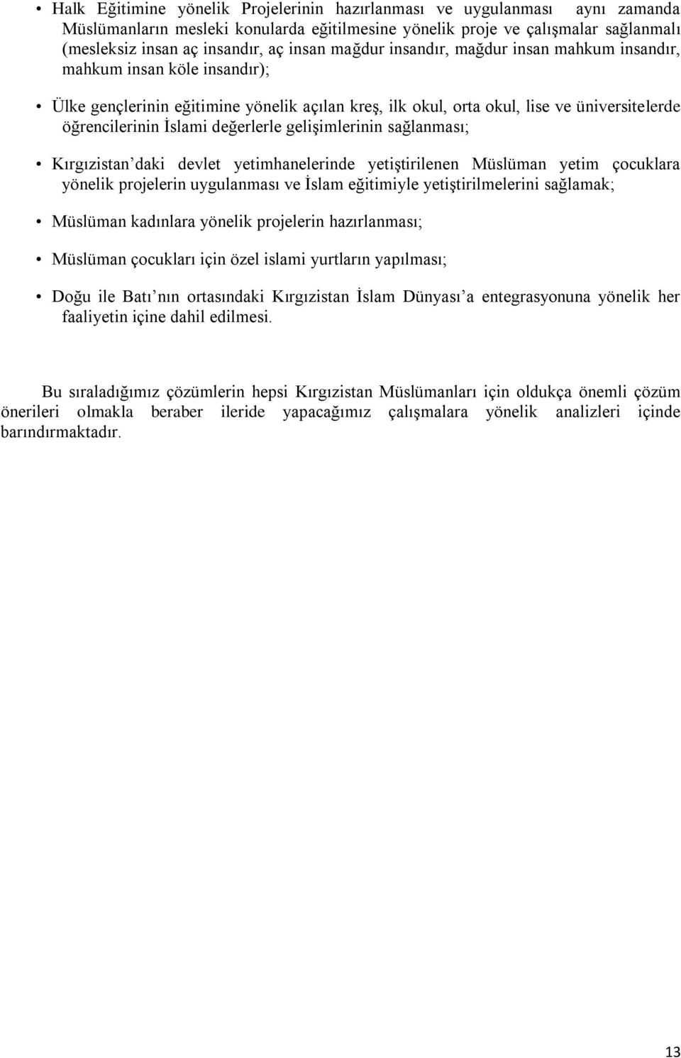 değerlerle gelişimlerinin sağlanması; Kırgızistan daki devlet yetimhanelerinde yetiştirilenen Müslüman yetim çocuklara yönelik projelerin uygulanması ve İslam eğitimiyle yetiştirilmelerini sağlamak;