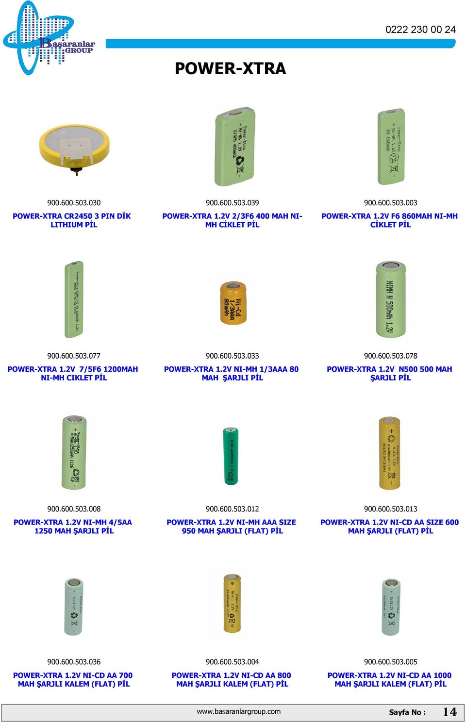 2V NI-MH 4/5AA 1250 MAH ŞARJLI PİL 900.600.503.012 POWER-XTRA 1.2V NI-MH AAA SIZE 950 MAH ŞARJLI (FLAT) PİL 900.600.503.013 POWER-XTRA 1.2V NI-CD AA SIZE 600 MAH ŞARJLI (FLAT) PİL 900.600.503.036 POWER-XTRA 1.