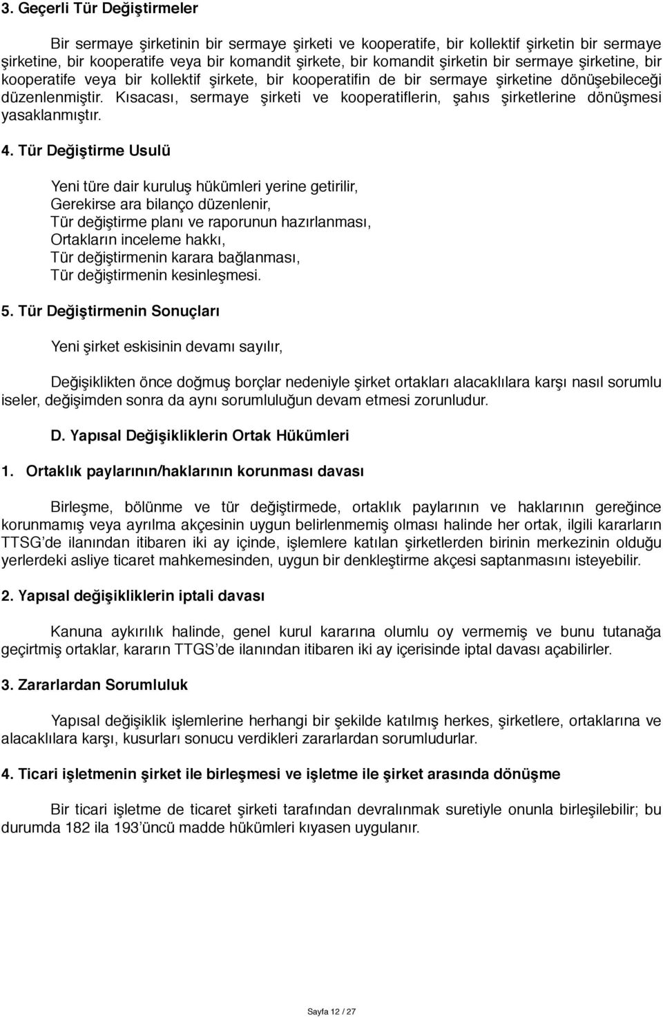 Kısacası, sermaye şirketi ve kooperatiflerin, şahıs şirketlerine dönüşmesi yasaklanmıştır. 4.