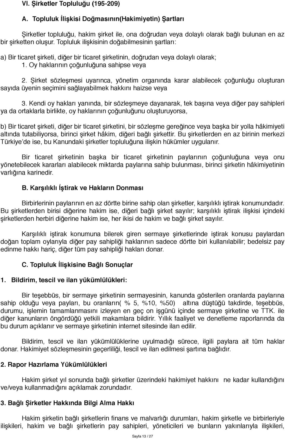 Topluluk ilişkisinin doğabilmesinin şartları: a) Bir ticaret şirketi, diğer bir ticaret şirketinin, doğrudan veya dolaylı olarak; 1. Oy haklarının çoğunluğuna sahipse veya 2.