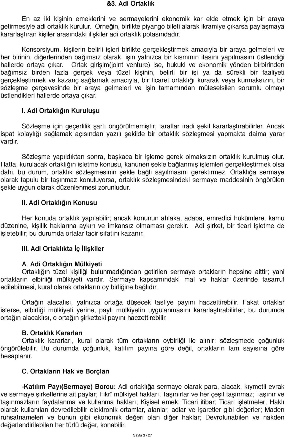 Konsorsiyum, kişilerin belirli işleri birlikte gerçekleştirmek amacıyla bir araya gelmeleri ve her birinin, diğerlerinden bağımsız olarak, işin yalnızca bir kısmının ifasını yapılmasını üstlendiği