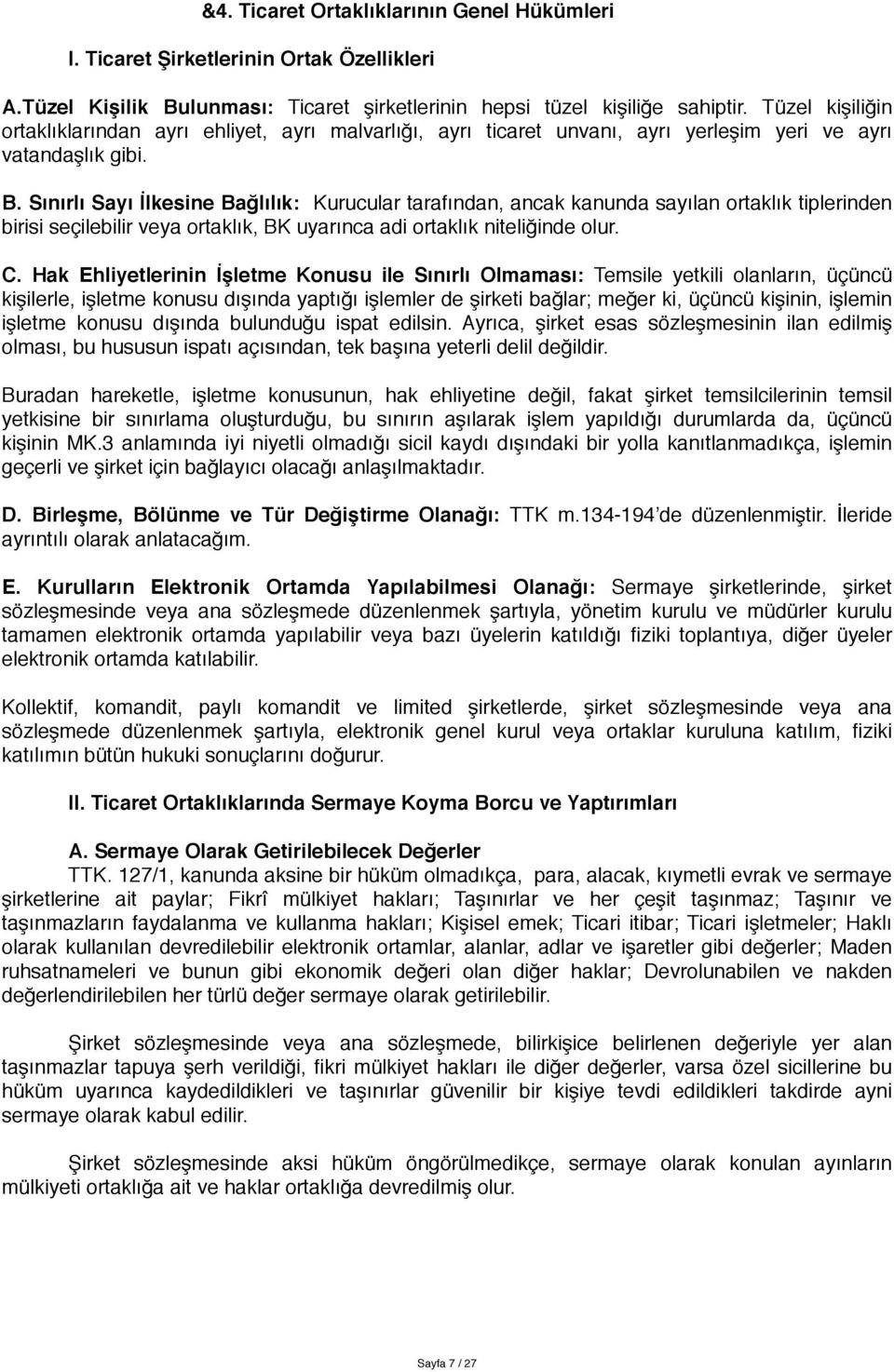 Sınırlı Sayı İlkesine Bağlılık: Kurucular tarafından, ancak kanunda sayılan ortaklık tiplerinden birisi seçilebilir veya ortaklık, BK uyarınca adi ortaklık niteliğinde olur. C.