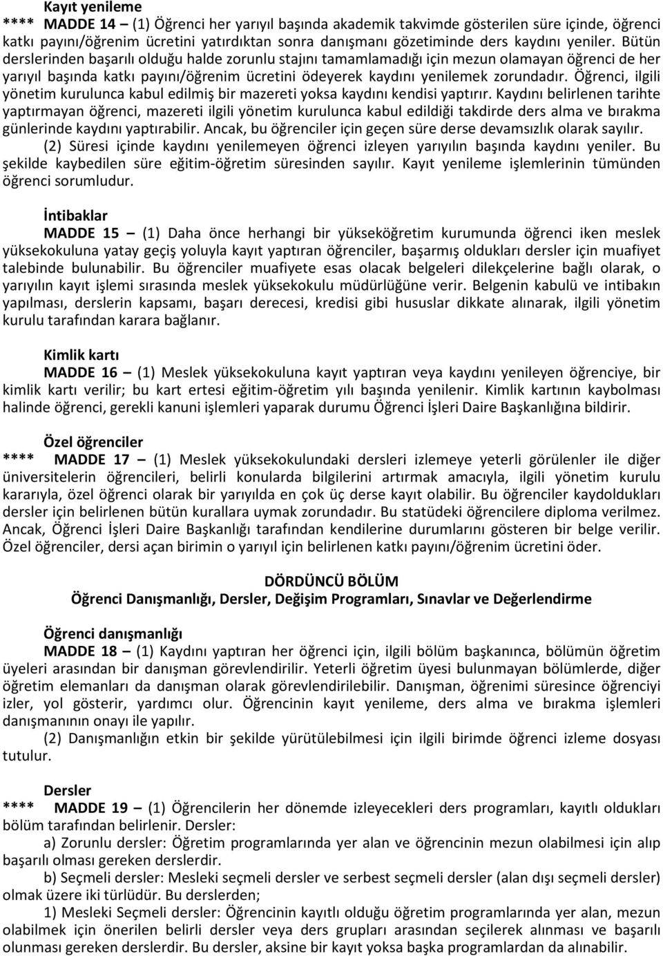 Öğrenci, ilgili yönetim kurulunca kabul edilmiş bir mazereti yoksa kaydını kendisi yaptırır.