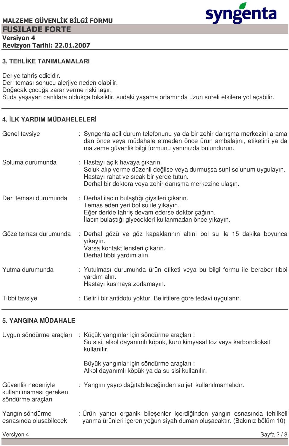 LK YARDIM MÜDAHELELER Genel tavsiye Soluma durumunda Deri teması durumunda Göze teması durumunda Yutma durumunda Tıbbi tavsiye : Syngenta acil durum telefonunu ya da bir zehir danıma merkezini arama