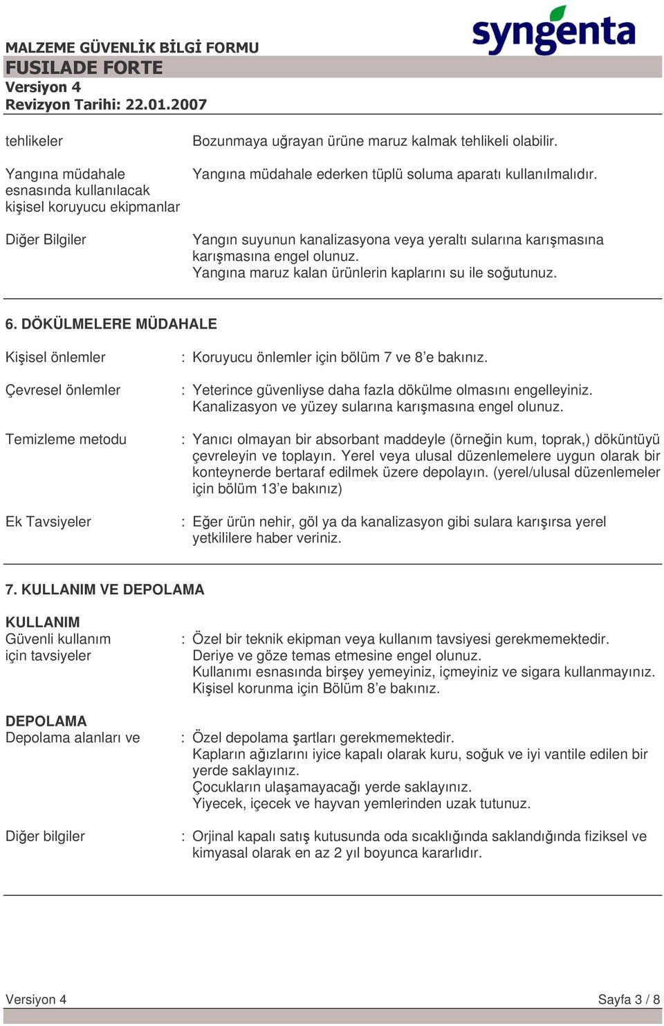 Yangına maruz kalan ürünlerin kaplarını su ile soutunuz. 6. DÖKÜLMELERE MÜDAHALE Kiisel önlemler Çevresel önlemler Temizleme metodu Ek Tavsiyeler : Koruyucu önlemler için bölüm 7 ve 8 e bakınız.