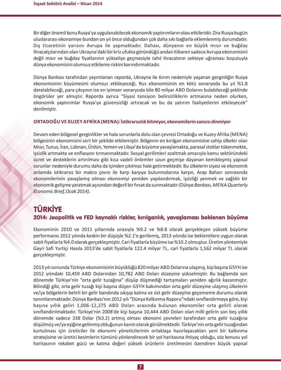 Dahası, dünyanın en büyük mısır ve buğday ihracatçılarından olan Ukrayna'daki bir kriz ufukta göründüğü andan itibaren sadece Avrupa ekonomisini değil mısır ve buğday fiyatlarının yükselişe