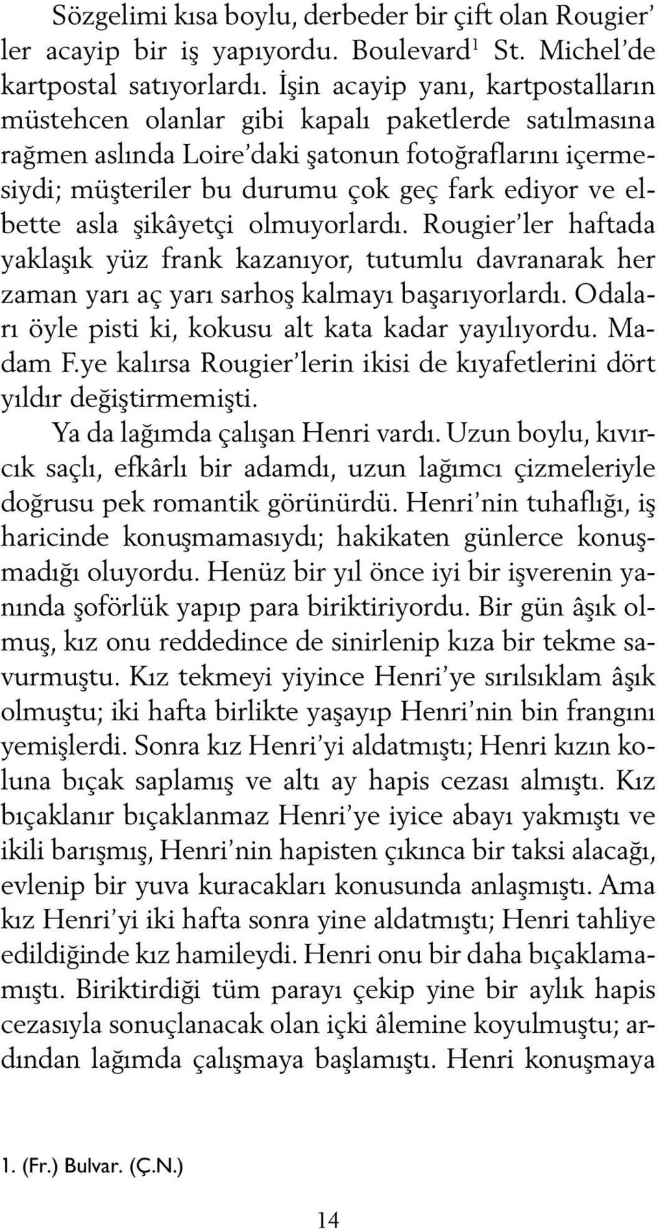 elbette asla şikâyetçi olmuyorlardı. Rougier ler haftada yaklaşık yüz frank kazanıyor, tutumlu davranarak her zaman yarı aç yarı sarhoş kalmayı başarıyorlardı.