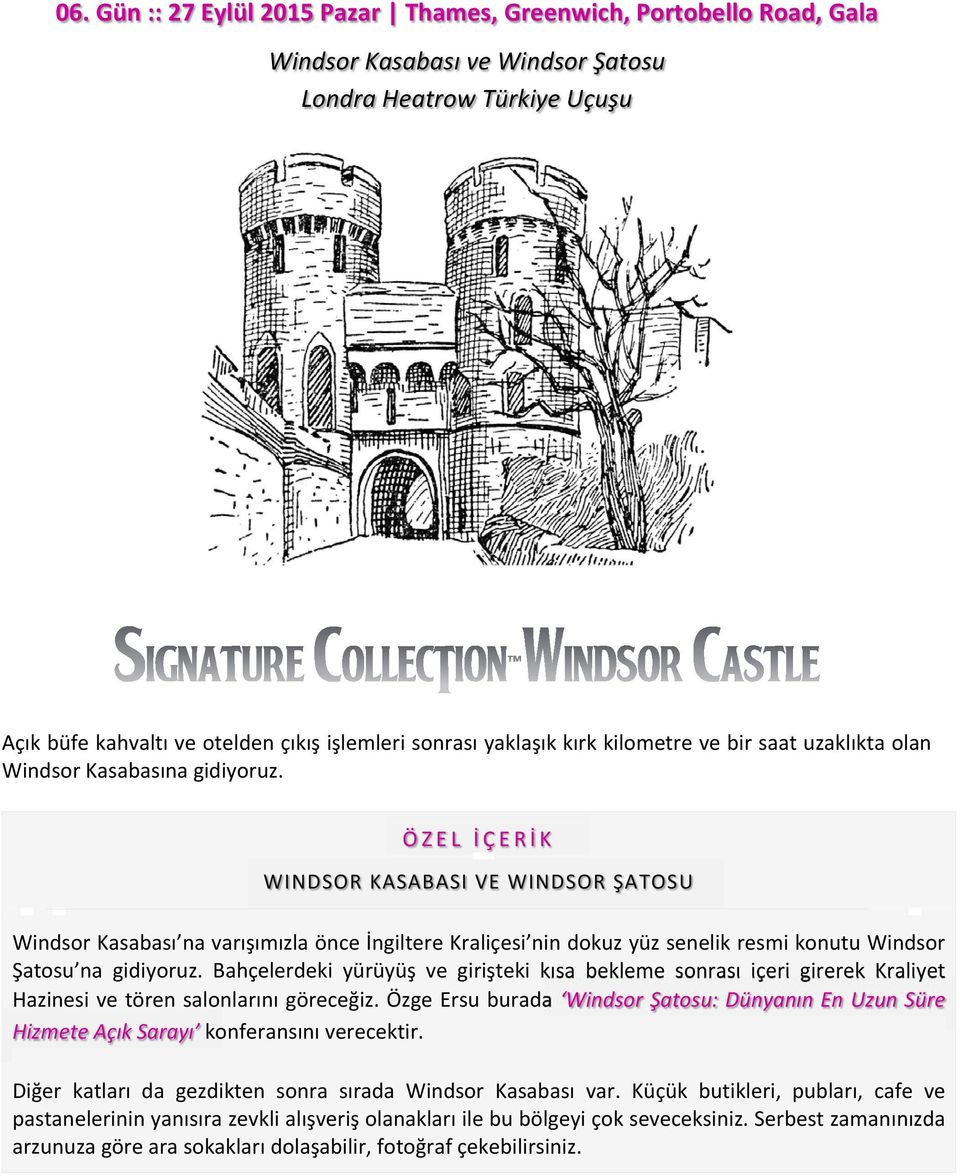 ÖZEL İ ÇERİ K WINDSOR KASABASI VE WINDSOR ŞATOSU Windsor Kasabası na varışımızla önce İngiltere Kraliçesi nin dokuz yüz senelik resmi konutu Windsor Şatosu na gidiyoruz.