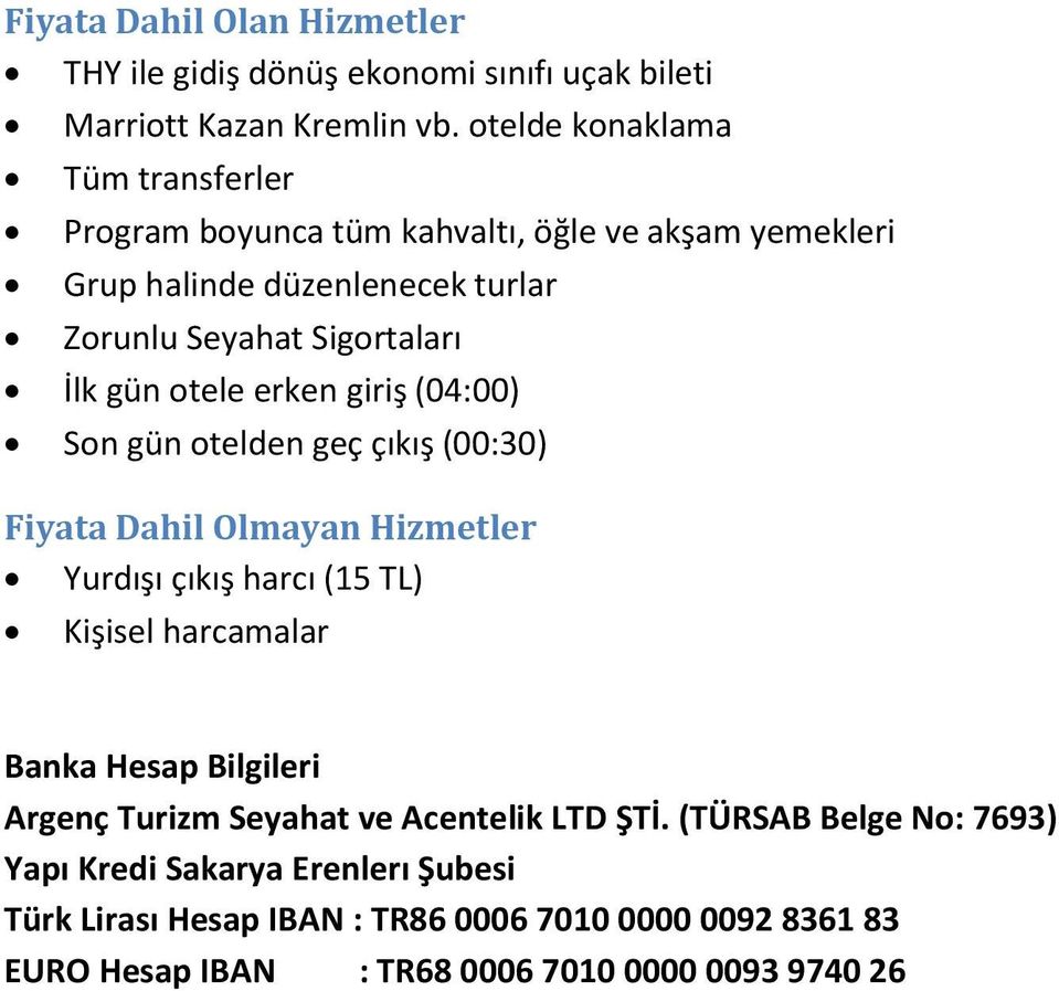 otele erken giriş (04:00) Son gün otelden geç çıkış (00:30) Fiyata Dahil Olmayan Hizmetler Yurdışı çıkış harcı (15 TL) Kişisel harcamalar Banka Hesap