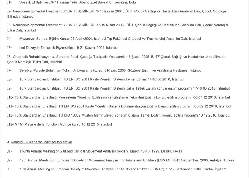 Mezuniyet Sonrası Eğitim Kursu, 25 Aralık2004, İstanbul Tıp Fakültesi Ortopedi ve Travmatoloji Anabilim Dalı, İstanbul İ5 İleri Düzeyde Terapatik Egzersizler, 19 21 Kasım, 2004, İstanbul İ6 Ortopedik