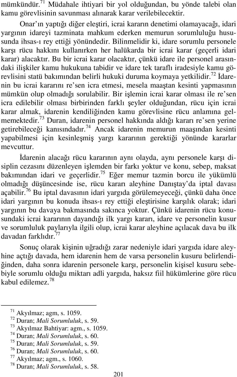 Bilinmelidir ki, idare sorumlu personele karşı rücu hakkını kullanırken her halükarda bir icrai karar (geçerli idari karar) alacaktır.